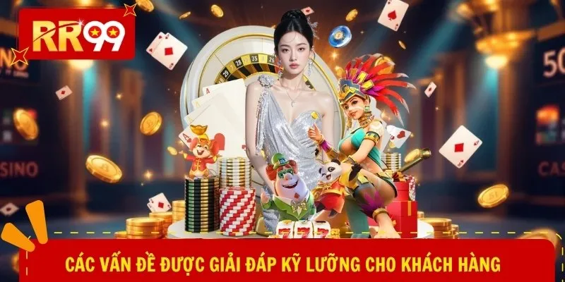 Các vấn đề được giải đáp kỹ lưỡng cho khách hàng