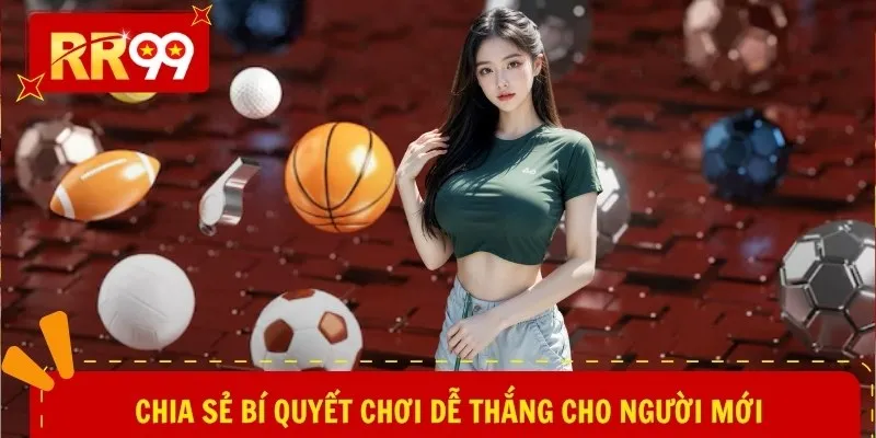 Chia sẻ bí quyết chơi dễ thắng cho người mới