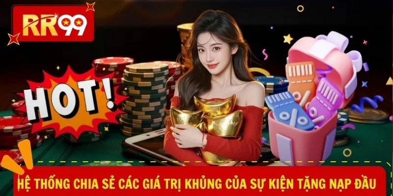 Hệ thống chia sẻ các giá trị khủng của sự kiện tặng nạp đầu