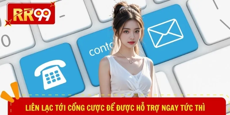 Liên lạc tới cổng cược để được hỗ trợ ngay tức thì