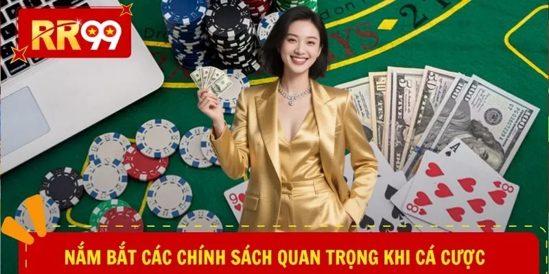 Nắm bắt các chính sách quan trọng khi cá cược
